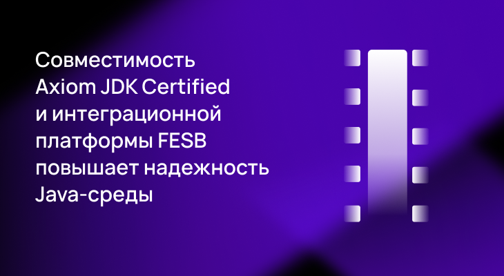 Совместимость Axiom JDK Certified и Интеграционной платформы FESB повышает надежность Java-среды