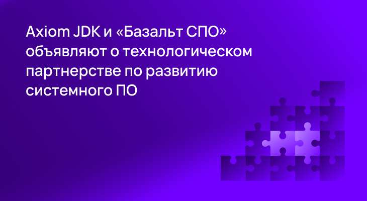 Axiom JDK и «Базальт СПО» объявляют о технологическом партнерстве по развитию системного ПО Axiom JDK и «Базальт СПО» объявляют о технологическом партнерстве по развитию системного ПО