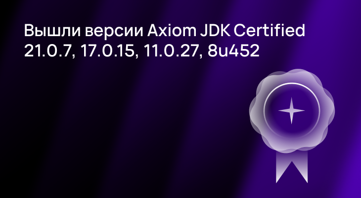 Версии Axiom JDK Certified 21.0.7, 17.0.15, 11.0.27 и 8u452 доступны для загрузки Версии Axiom JDK Certified 21.0.7, 17.0.15, 11.0.27 и 8u452 доступны для загрузки