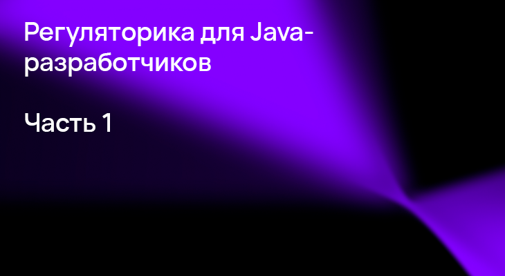 Зачем Java-разработчику знать регуляторику. Часть 1