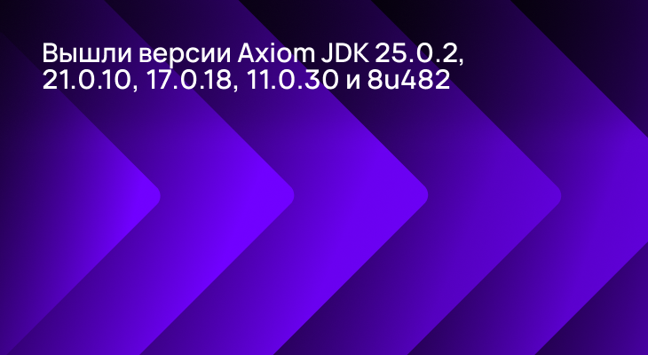 Сборки Axiom JDK 25.0.2, 21.0.10, 17.0.18, 11.0.30 и 8u482 доступны для загрузки